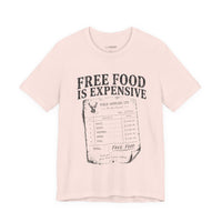 Free Food is Expensive - T-Shirt