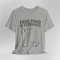 Free Food is Expensive - T-Shirt
