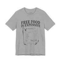 Free Food is Expensive - T-Shirt