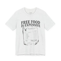 Free Food is Expensive - T-Shirt