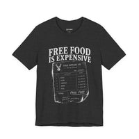 Free Food is Expensive - T-Shirt