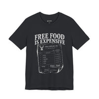 Free Food is Expensive - T-Shirt
